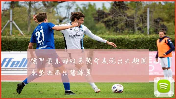 德甲俱乐部对苏契奇表现出兴趣国米坚决不出售球员
