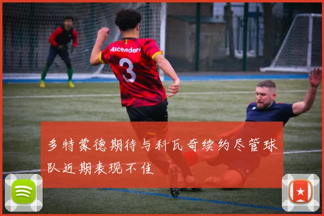 多特蒙德期待与科瓦奇续约尽管球队近期表现不佳